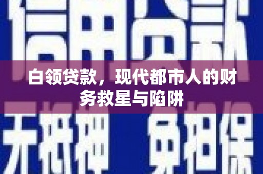 福海白领贷款，现代都市人的财务救星与陷阱