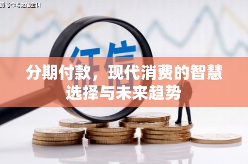 福海分期付款，现代消费的智慧选择与未来趋势