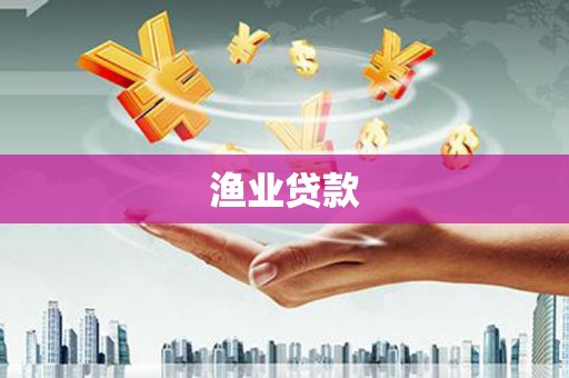 福海渔业贷款
