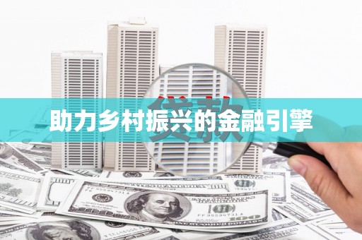 福海助力乡村振兴的金融引擎