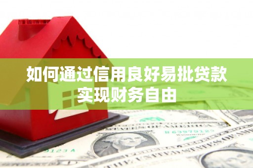 福海如何通过信用良好易批贷款实现财务自由