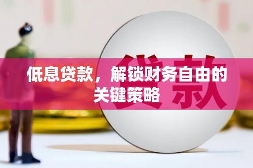 福海低息贷款，解锁财务自由的关键策略