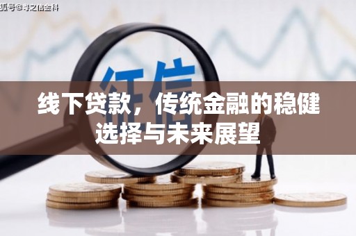 福海线下贷款，传统金融的稳健选择与未来展望