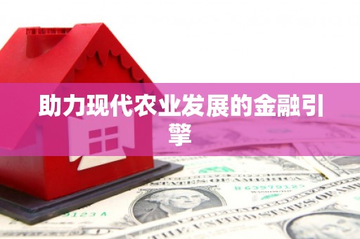 福海助力现代农业发展的金融引擎