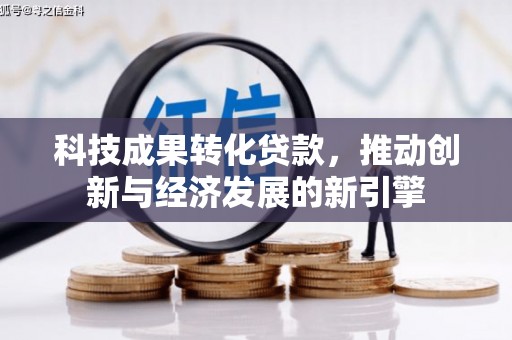 福海科技成果转化贷款，推动创新与经济发展的新引擎