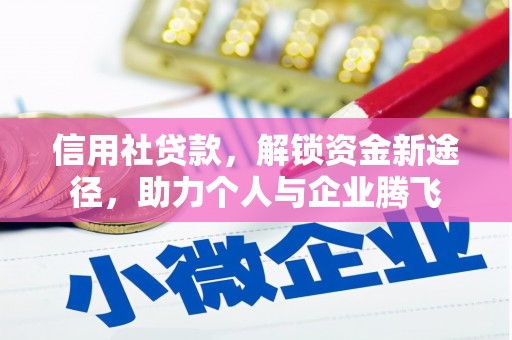 福海信用社贷款，解锁资金新途径，助力个人与企业腾飞