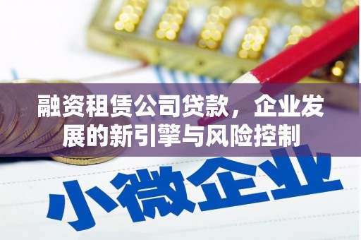 福海融资租赁公司贷款，企业发展的新引擎与风险控制