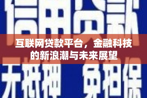 福海互联网贷款平台，金融科技的新浪潮与未来展望