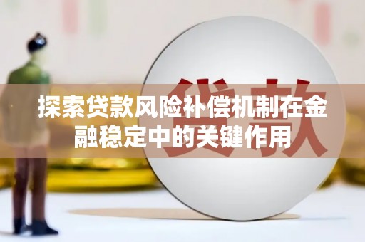 福海探索贷款风险补偿机制在金融稳定中的关键作用