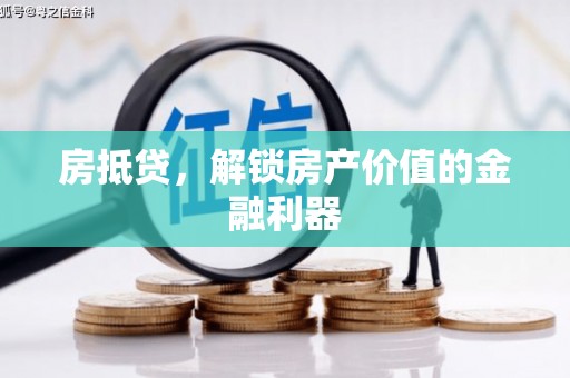 福海房抵贷，解锁房产价值的金融利器