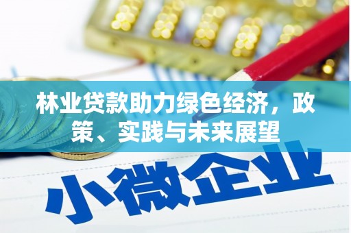 福海林业贷款助力绿色经济，政策、实践与未来展望