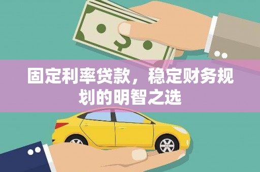 福海固定利率贷款，稳定财务规划的明智之选