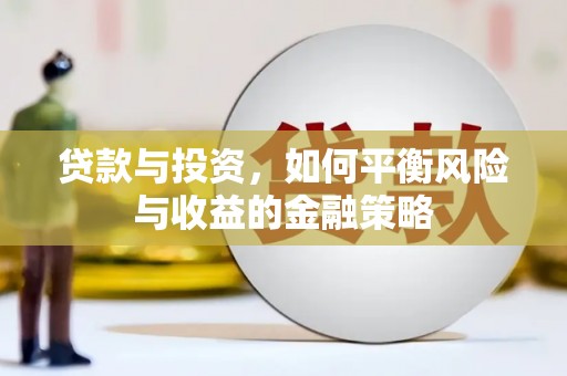 福海贷款与投资，如何平衡风险与收益的金融策略