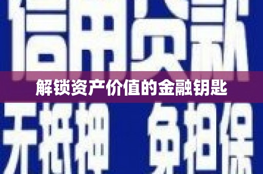 福海解锁资产价值的金融钥匙