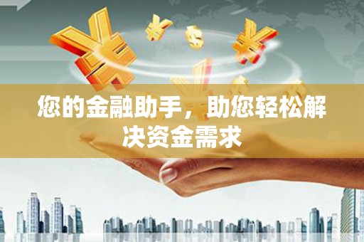 福海您的金融助手，助您轻松解决资金需求