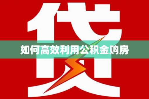 福海如何高效利用公积金购房