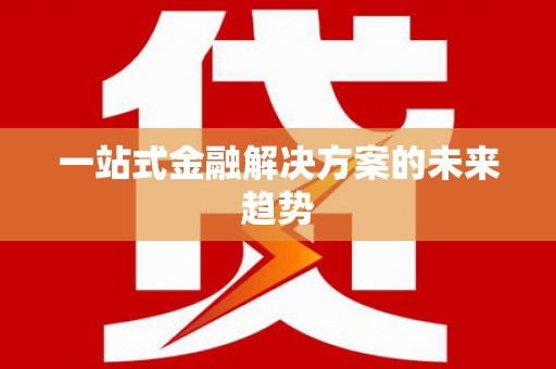 福海一站式金融解决方案的未来趋势