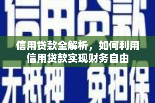 福海信用贷款全解析，如何利用信用贷款实现财务自由