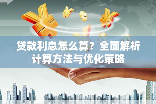 福海贷款利息怎么算？全面解析计算方法与优化策略