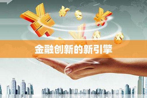 福海金融创新的新引擎