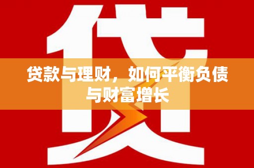 福海贷款与理财，如何平衡负债与财富增长