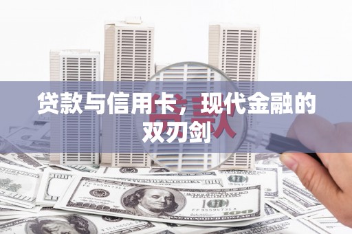 福海贷款与信用卡，现代金融的双刃剑